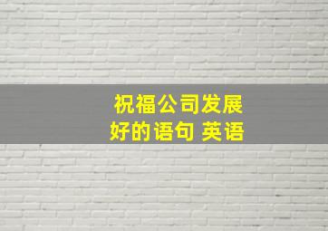 祝福公司发展好的语句 英语